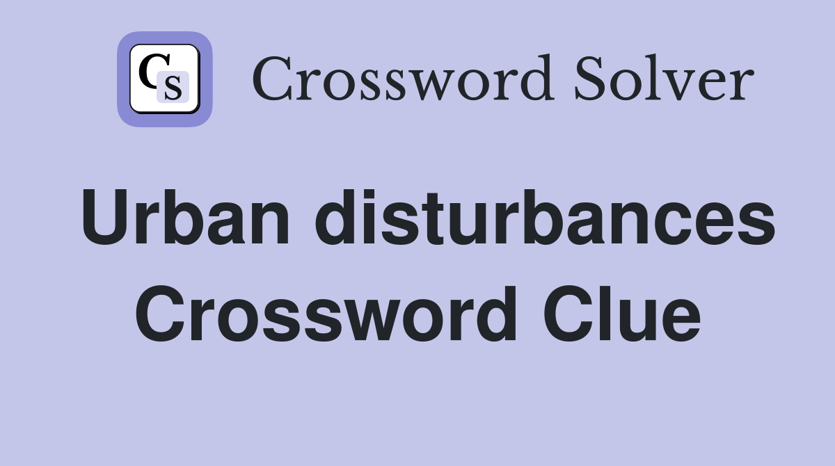 Urban disturbances Crossword Clue