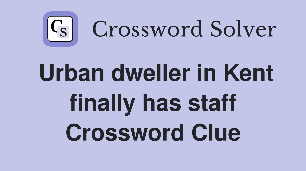 Urban dweller in Kent finally has staff Crossword Clue
