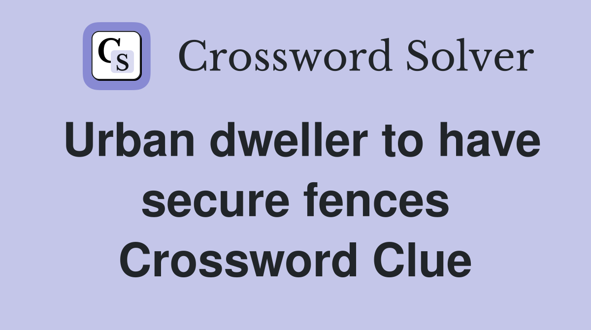Urban dweller to have secure fences Crossword Clue