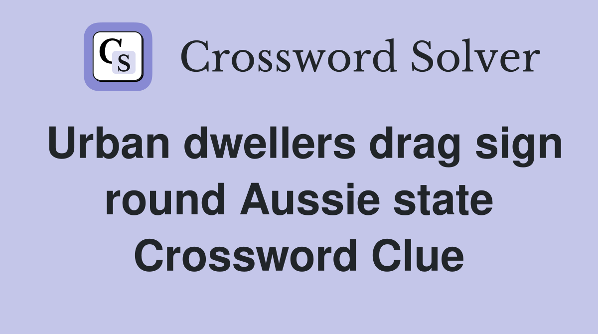 Urban dwellers drag sign round Aussie state Crossword Clue
