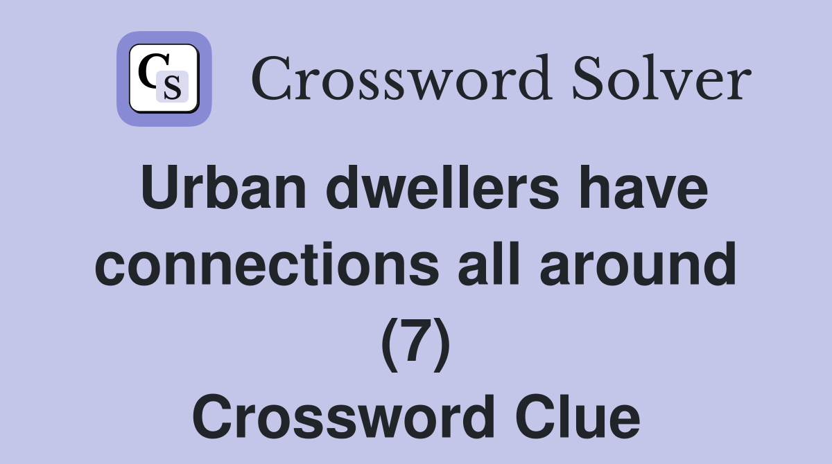 Urban dwellers have connections all around (7) Crossword Clue