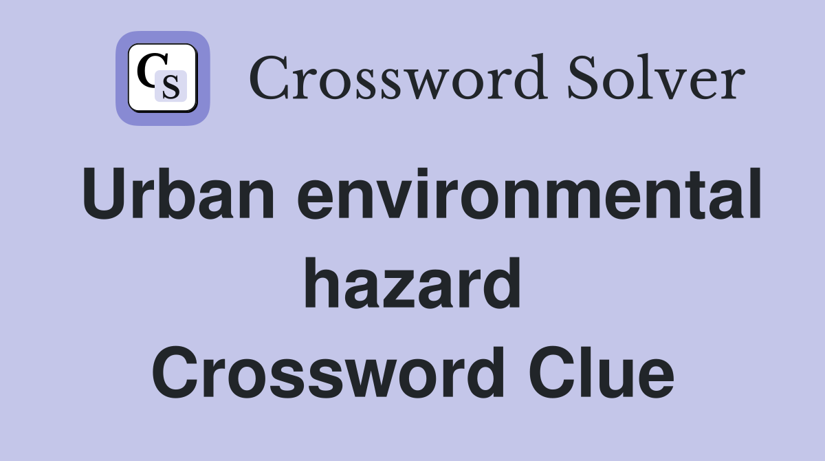 Urban environmental hazard Crossword Clue