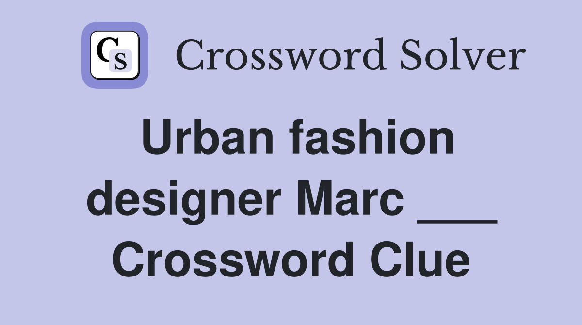 Urban fashion designer Marc ___ Crossword Clue
