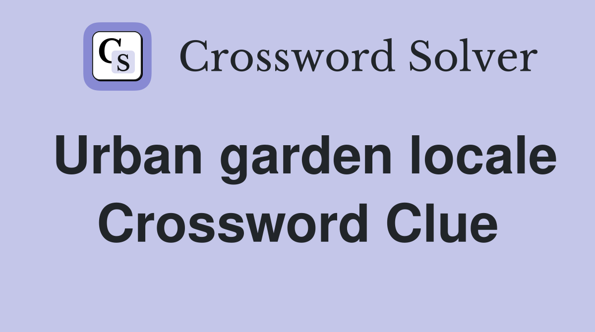 Urban garden locale Crossword Clue