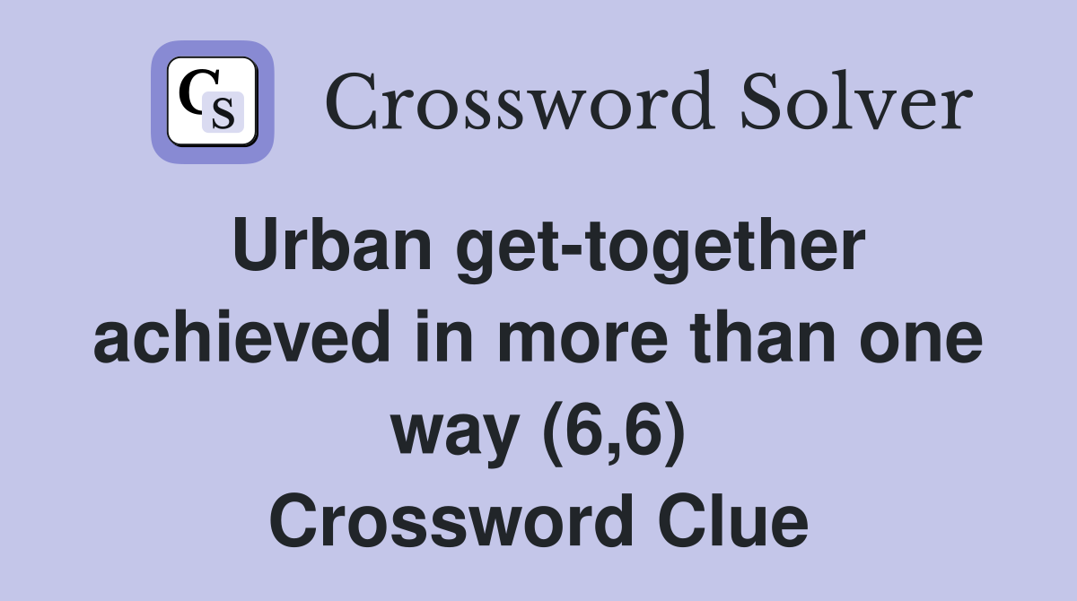 Urban get-together achieved in more than one way (6,6) Crossword Clue
