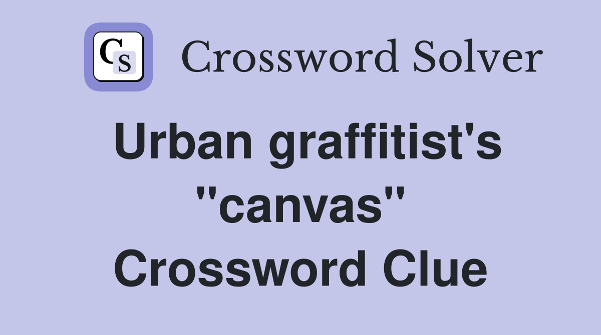 Urban graffitist's ''canvas'' Crossword Clue