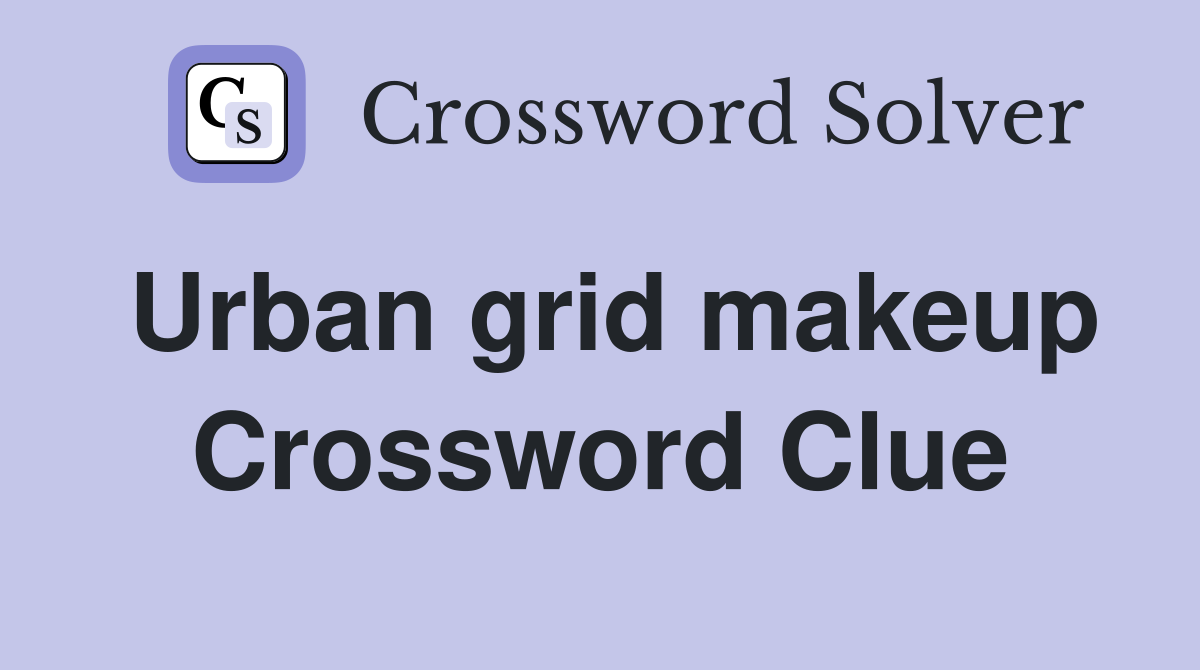 Urban grid makeup Crossword Clue