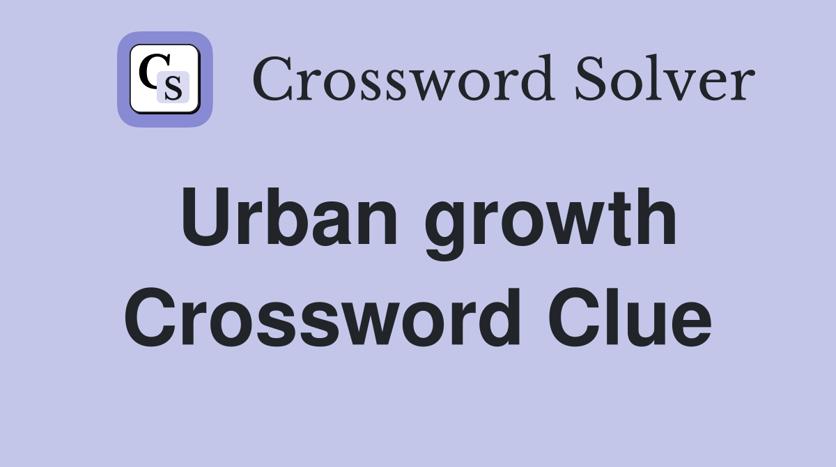 Urban growth Crossword Clue