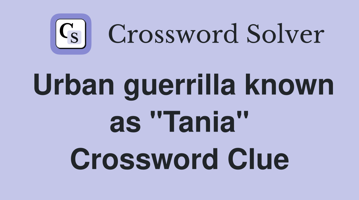 Urban guerrilla known as "Tania" Crossword Clue