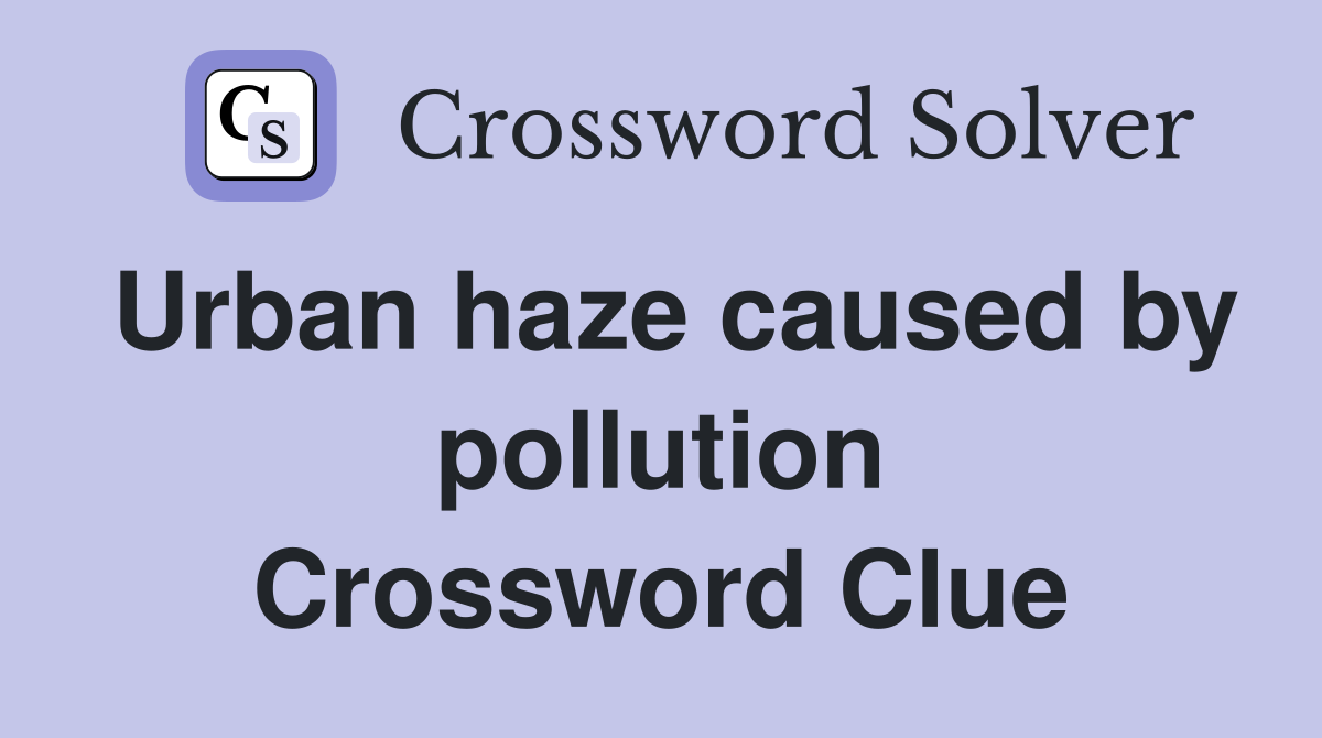 Urban haze caused by pollution Crossword Clue