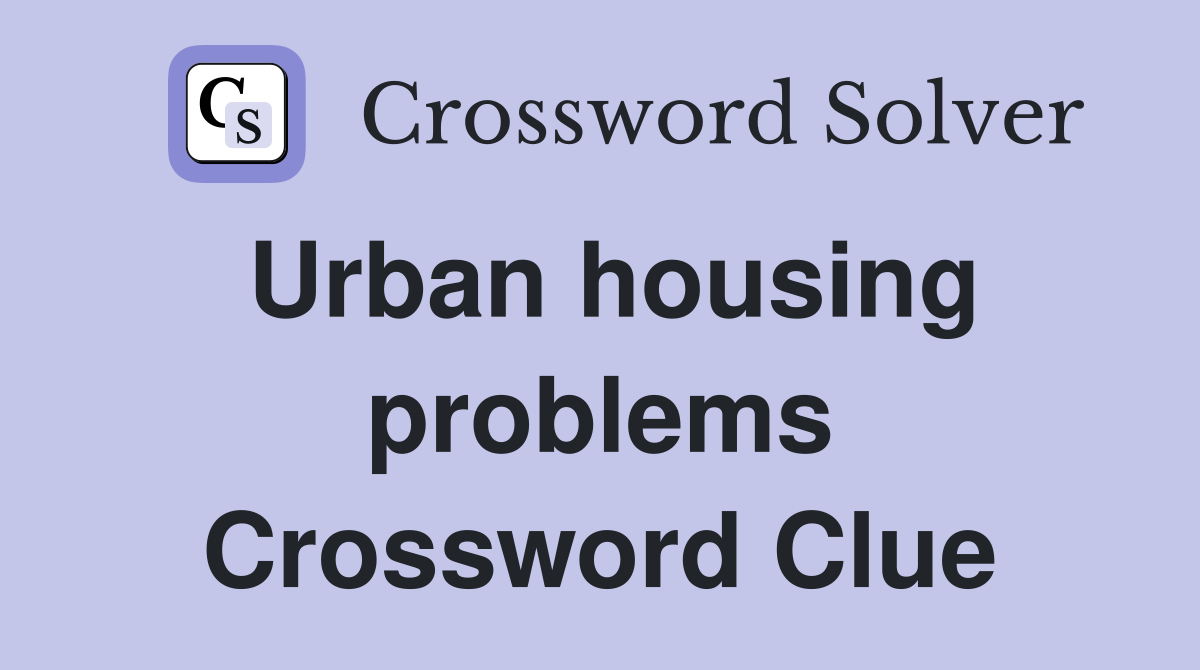 Urban housing problems Crossword Clue