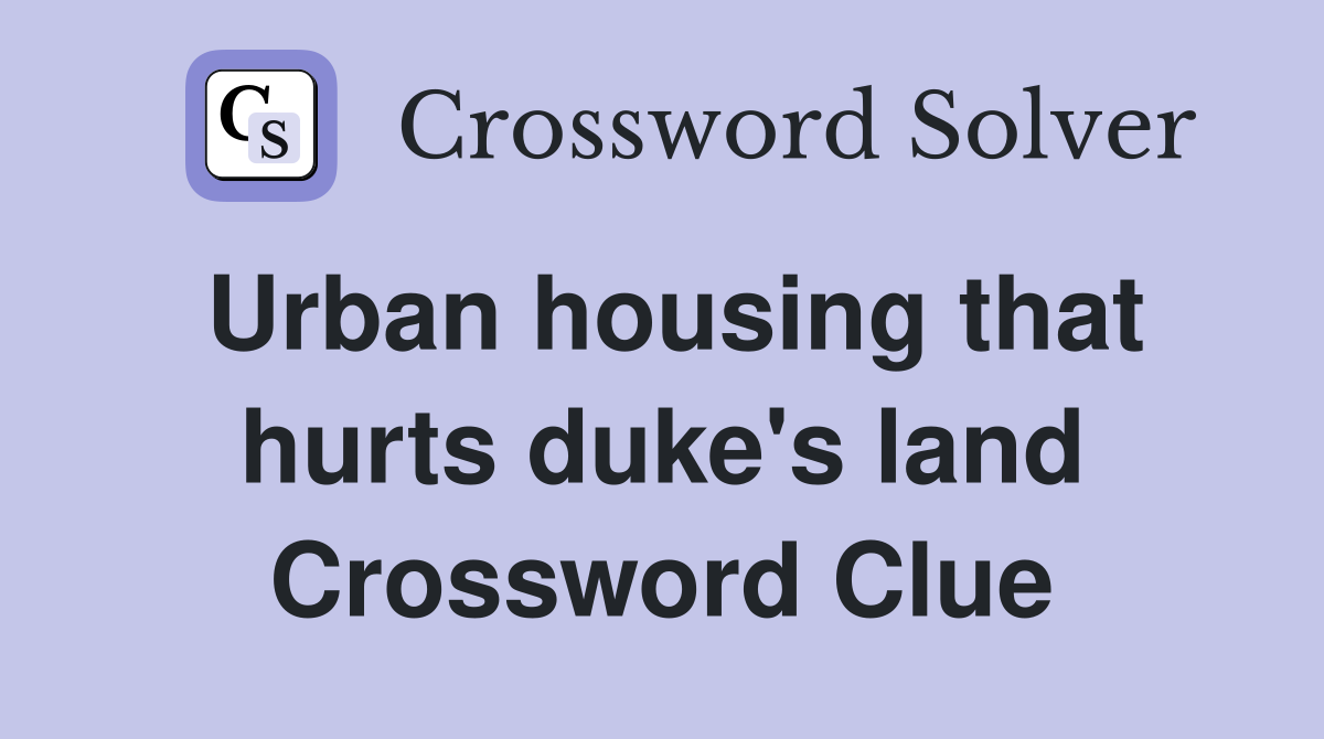 Urban housing that hurts duke's land Crossword Clue