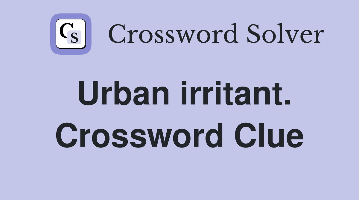 Urban irritant. Crossword Clue