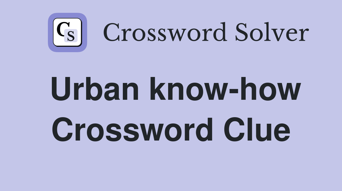 Urban know-how Crossword Clue