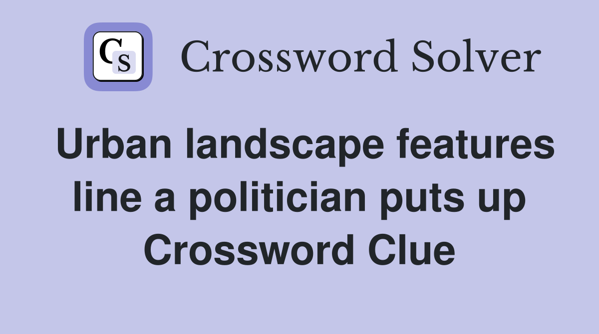 Urban landscape features line a politician puts up Crossword Clue