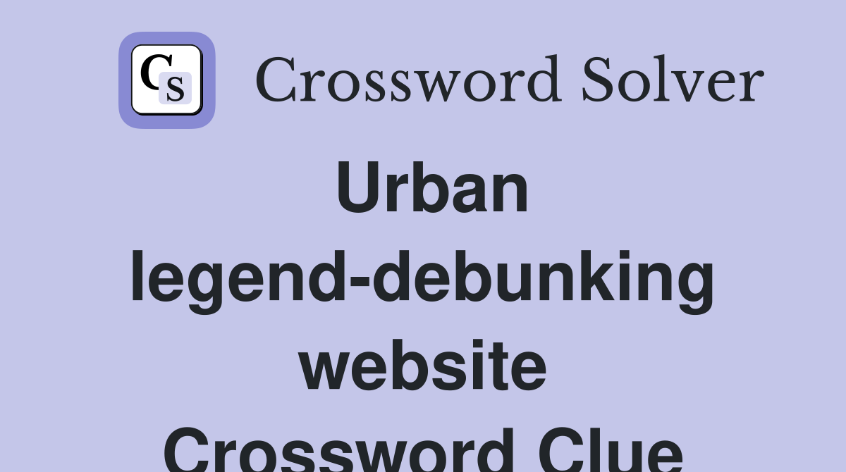 Urban legend-debunking website Crossword Clue