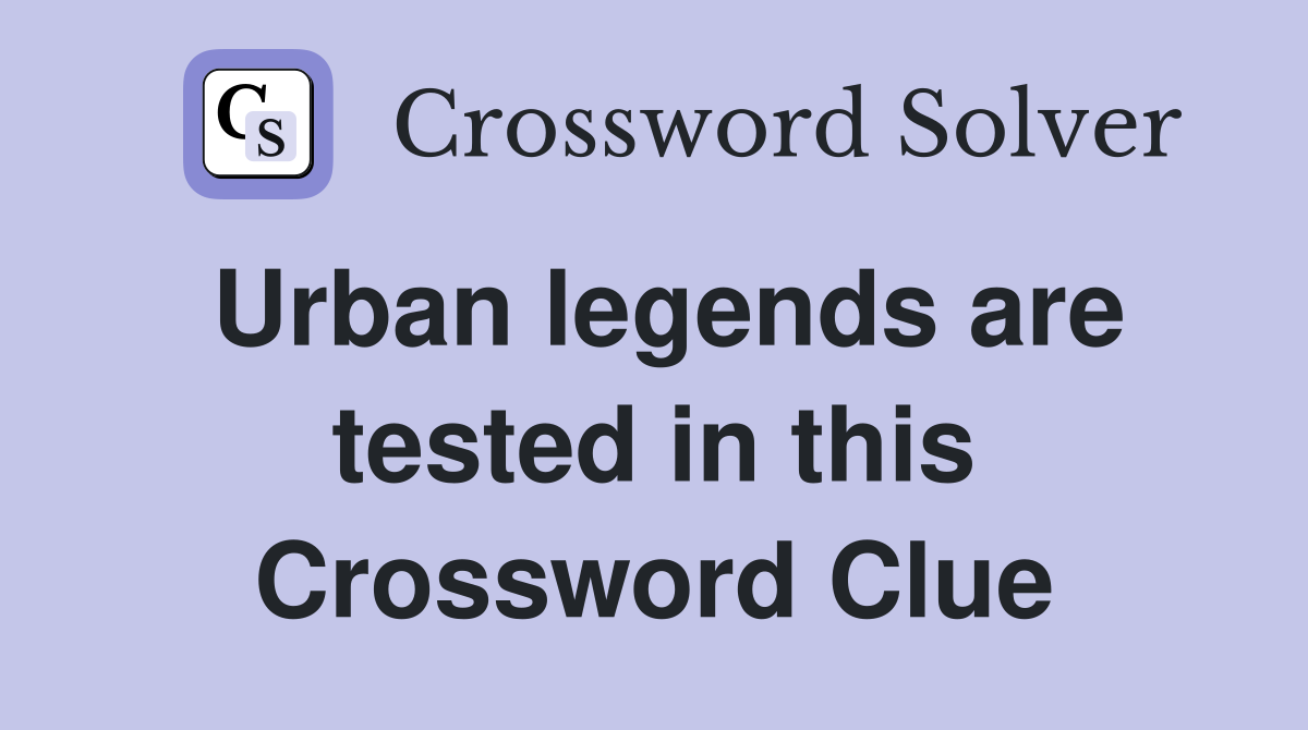 Urban legends are tested in this Crossword Clue