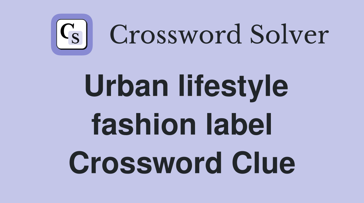 Urban lifestyle fashion label Crossword Clue