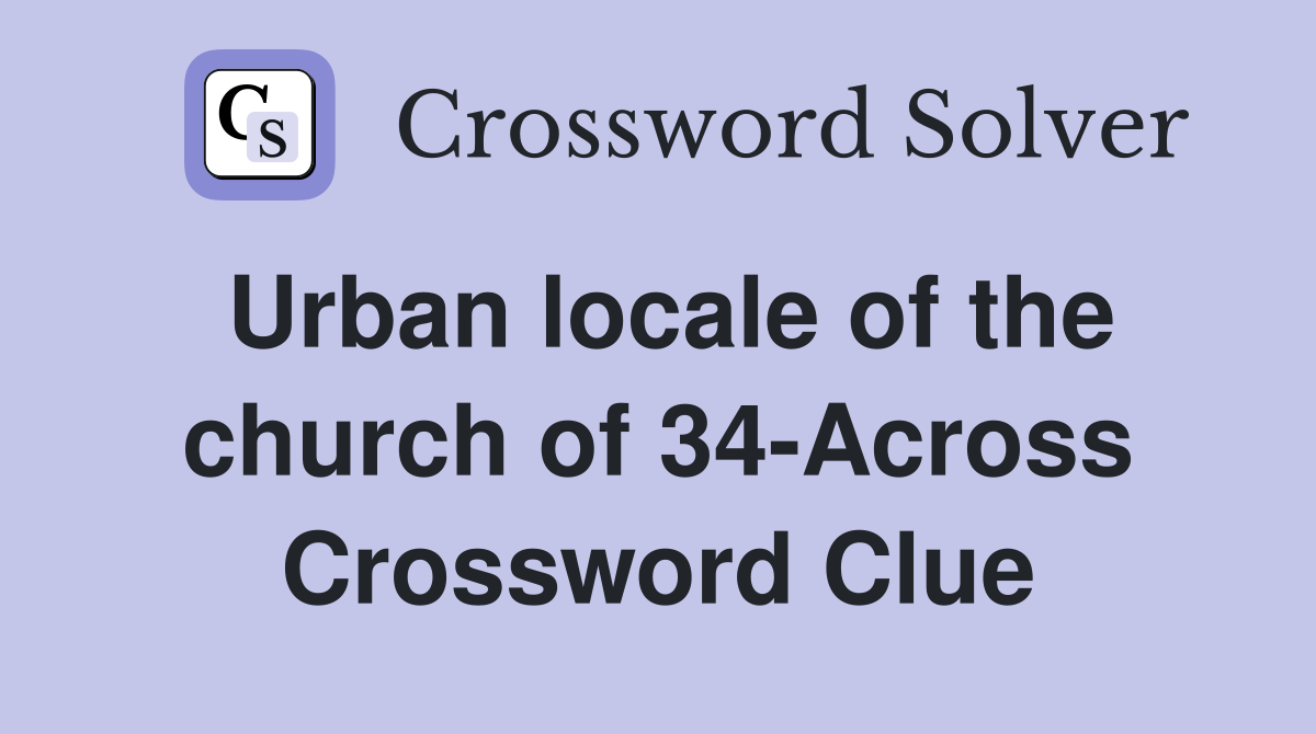 Urban locale of the church of 34-Across Crossword Clue