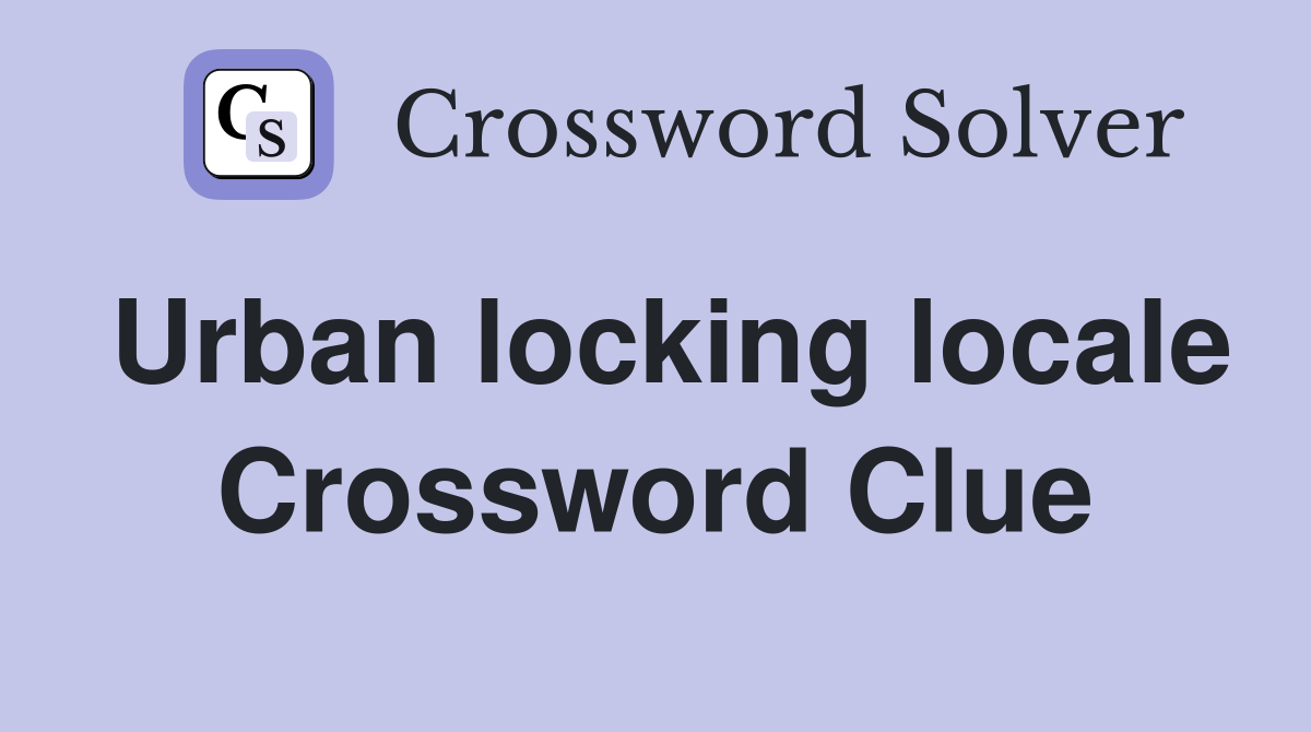Urban locking locale Crossword Clue