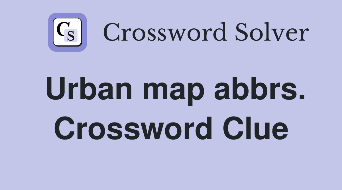 Urban map abbrs. Crossword Clue