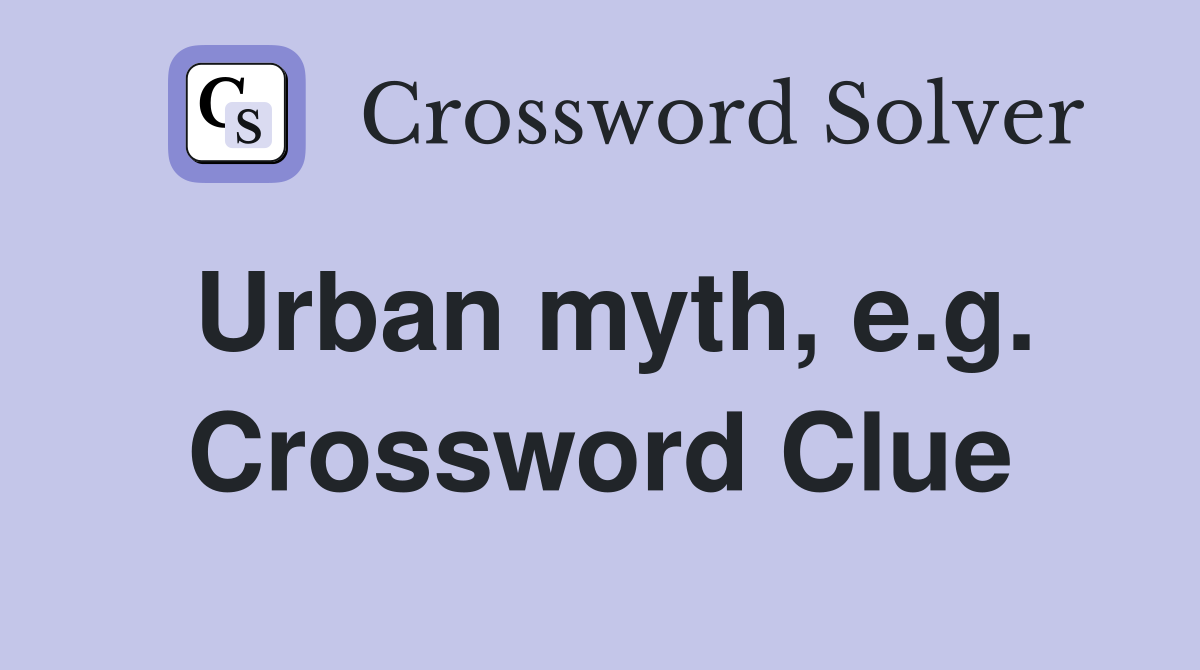 Urban myth, e.g. Crossword Clue