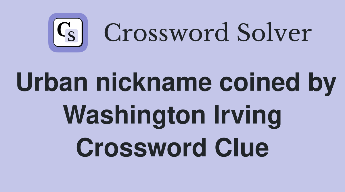 Urban nickname coined by Washington Irving Crossword Clue