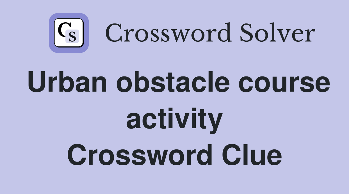 Urban obstacle course activity Crossword Clue