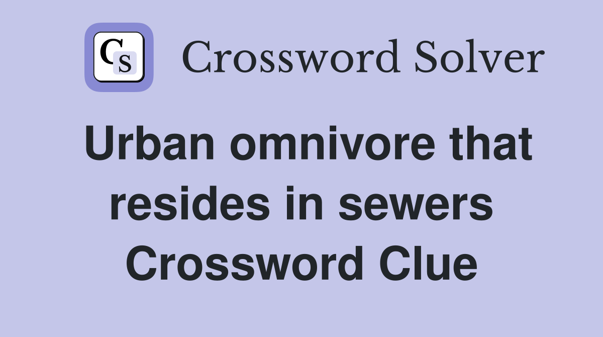 Urban omnivore that resides in sewers Crossword Clue