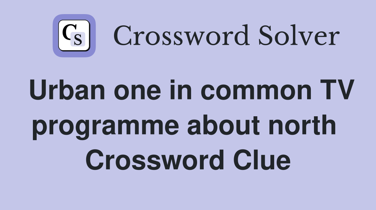 Urban one in common TV programme about north  Crossword Clue