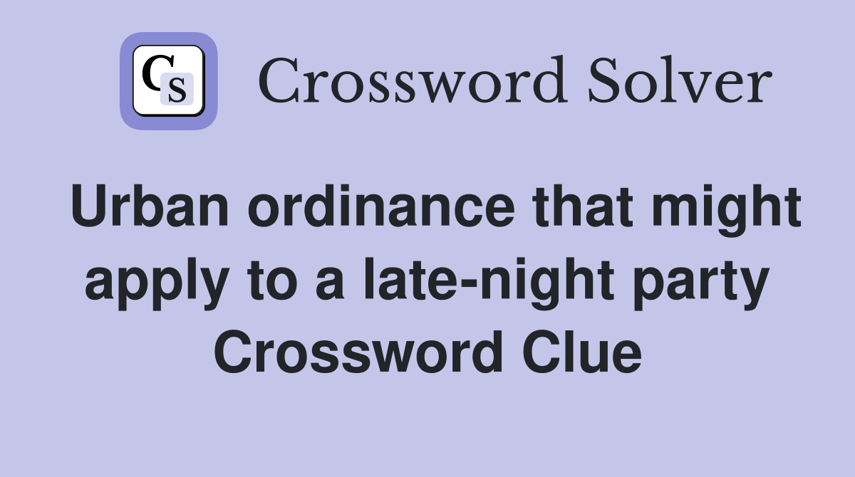Urban ordinance that might apply to a late-night party Crossword Clue