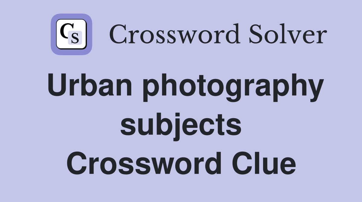 Urban photography subjects Crossword Clue