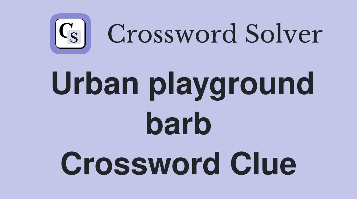 Urban playground barb Crossword Clue