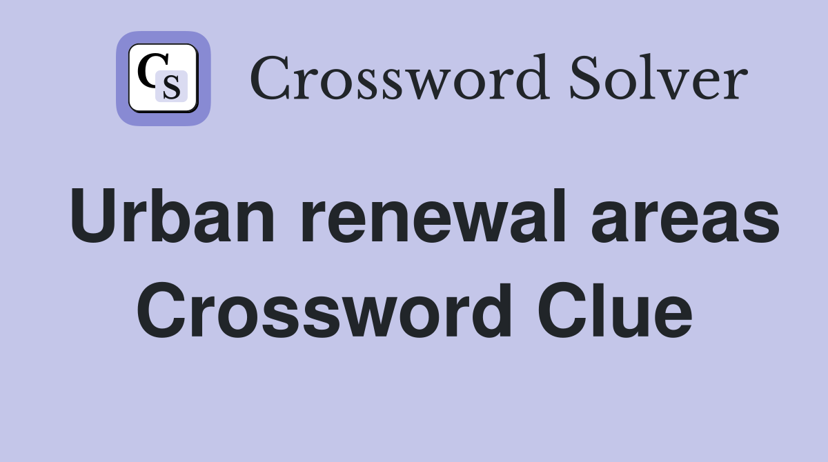 Urban renewal areas Crossword Clue