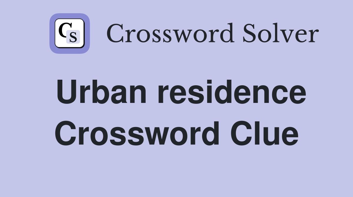 Urban residence Crossword Clue