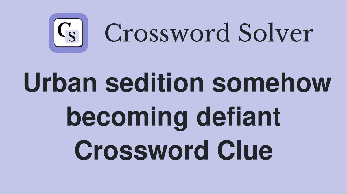 Urban sedition somehow becoming defiant Crossword Clue