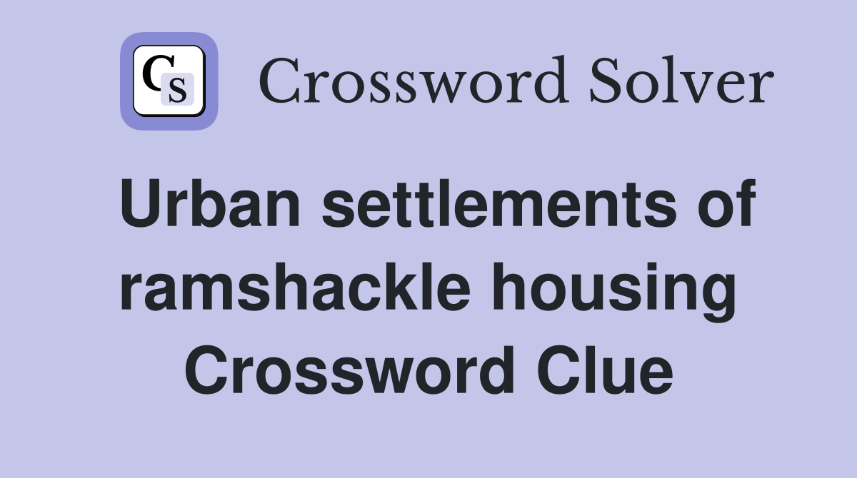 Urban settlements of ramshackle housing Crossword Clue