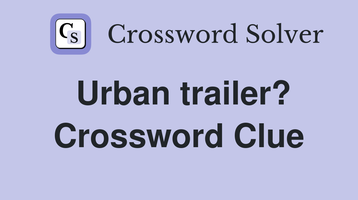 Urban trailer? Crossword Clue