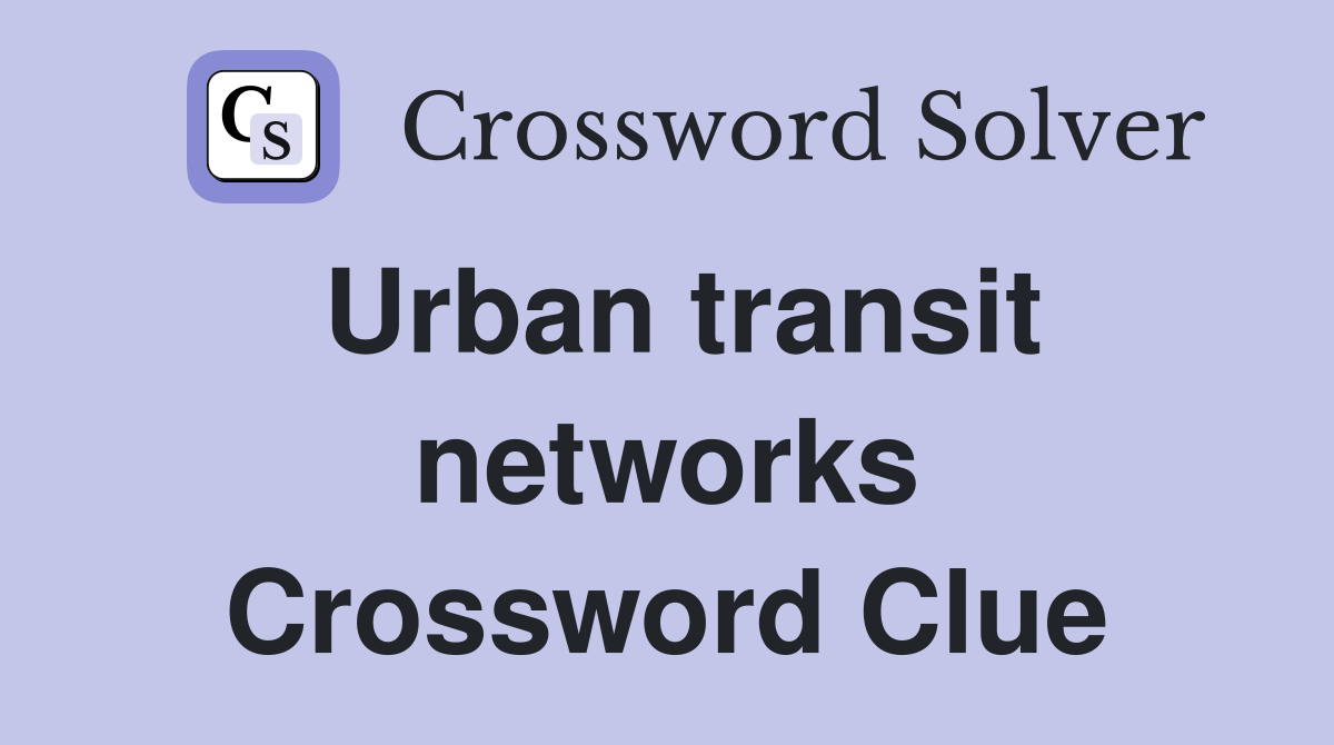 Urban transit networks Crossword Clue