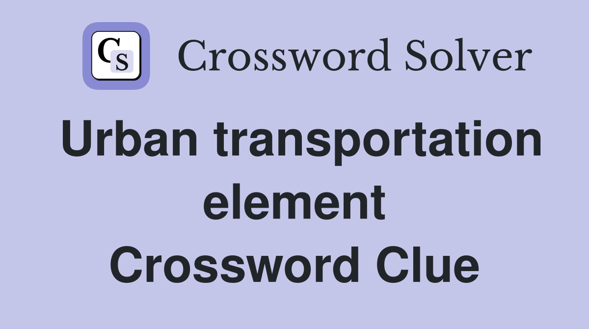 Urban transportation element Crossword Clue
