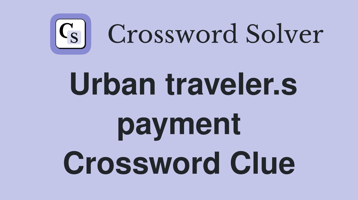 Urban traveler.s payment Crossword Clue