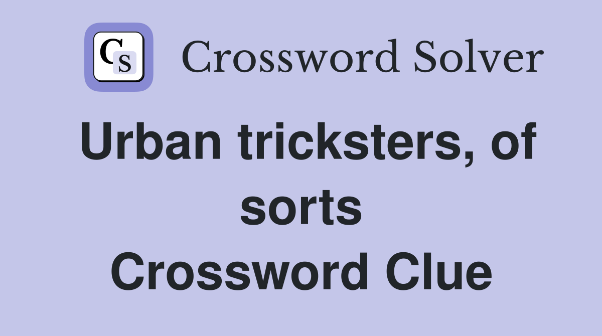Urban tricksters, of sorts Crossword Clue