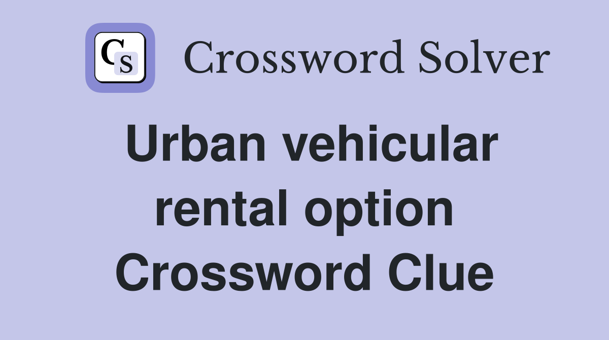 Urban vehicular rental option Crossword Clue