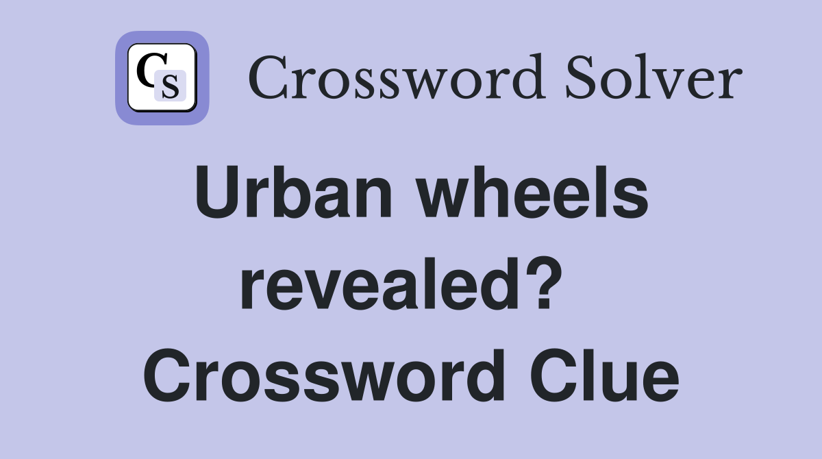 Urban wheels revealed?  Crossword Clue