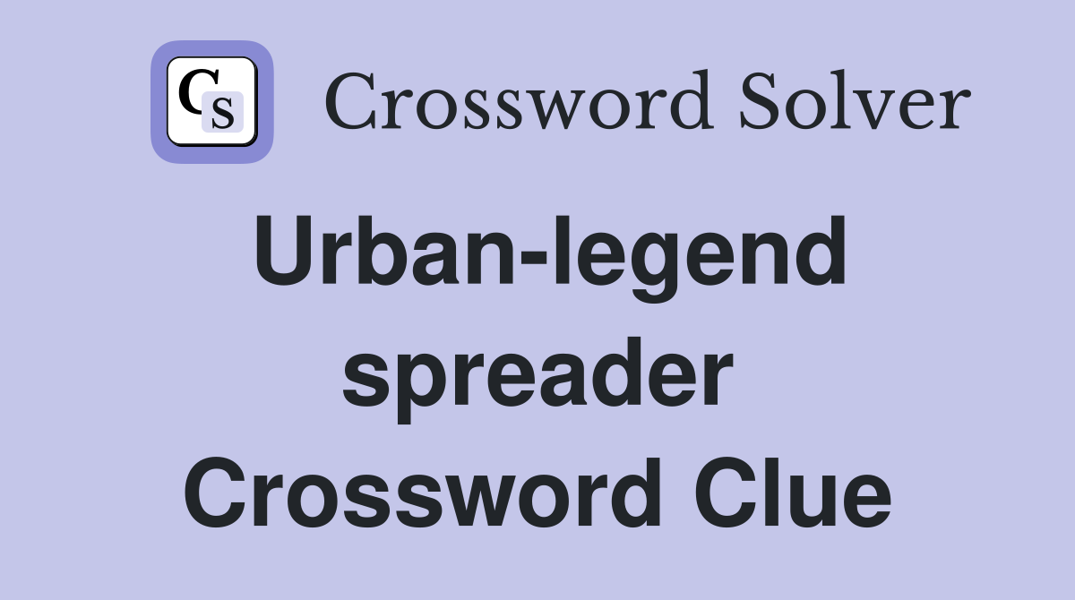 Urban-legend spreader Crossword Clue