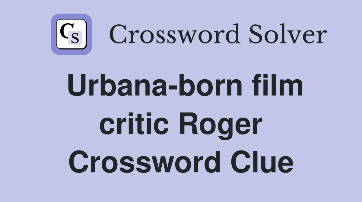 Urbana-born film critic Roger Crossword Clue
