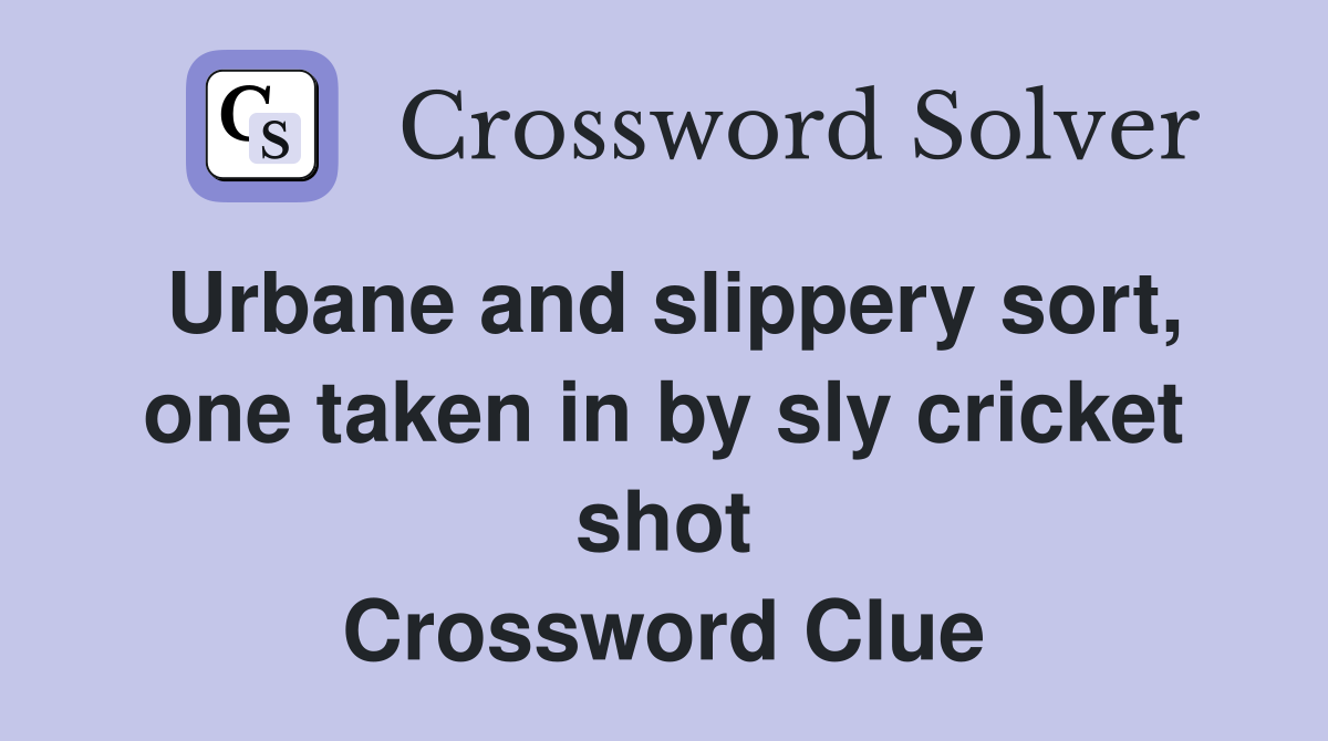 Urbane and slippery sort, one taken in by sly cricket shot Crossword Clue
