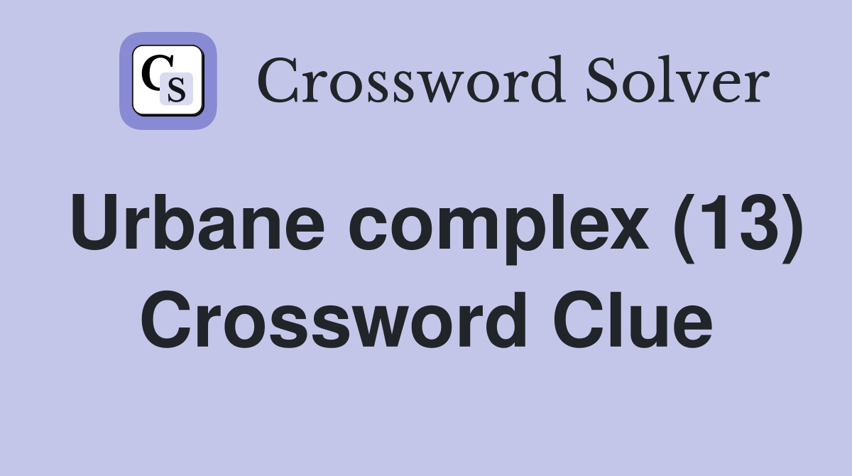 Urbane complex (13) Crossword Clue