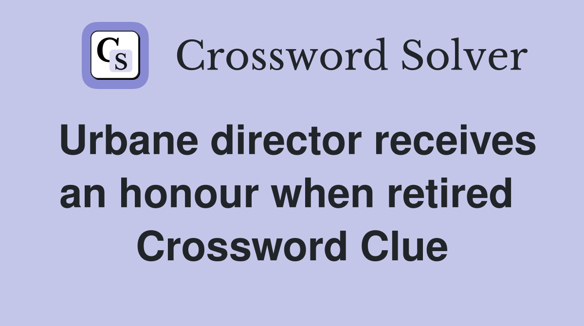 Urbane director receives an honour when retired  Crossword Clue