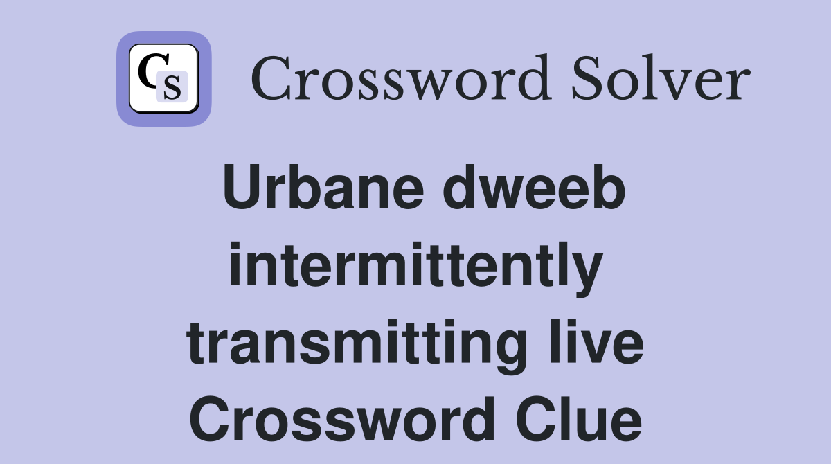 Urbane dweeb intermittently transmitting live Crossword Clue